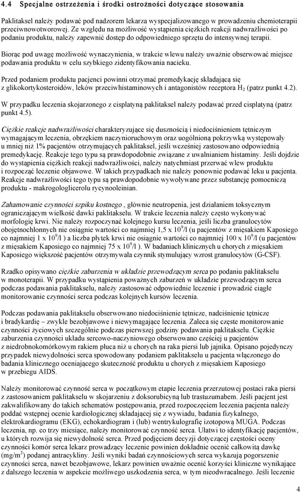 Biorąc pod uwagę możliwość wynaczynienia, w trakcie wlewu należy uważnie obserwować miejsce podawania produktu w celu szybkiego zidentyfikowania nacieku.