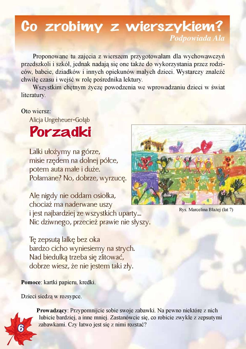 małych dzieci. Wystarczy znaleźć chwilę czasu i wejść w rolę pośrednika lektury. Wszystkim chętnym życzę powodzenia we wprowadzaniu dzieci w świat literatury.