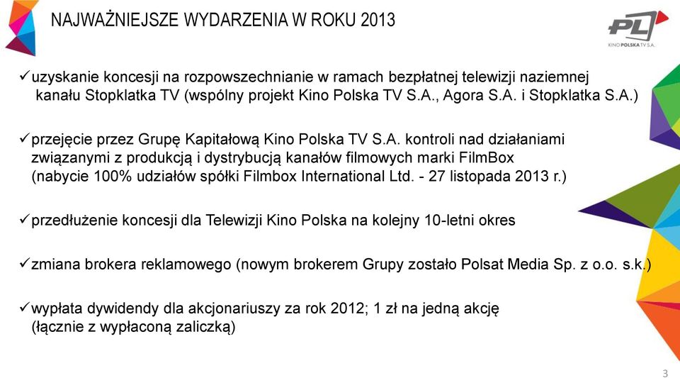 - 27 listopada 2013 r.) przedłużenie koncesji dla Telewizji Kino Polska na kolejny 10-letni okres zmiana brokera reklamowego (nowym brokerem Grupy zostało Polsat Media Sp.