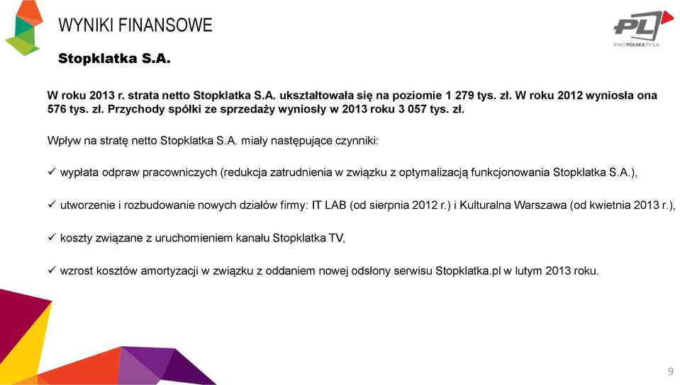 miały następujące czynniki: wypłata odpraw pracowniczych (redukcja zatrudnienia w związku z optymalizacją funkcjonowania Stopklatka S.A.