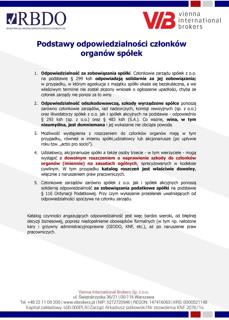 Odpowiedzialność odszkodowawczą, szkody wyrządzone spółce ponoszą zarówno członkowie zarządów, rad nadzorczych, komisji rewizyjnych (sp. z o.o.) oraz likwidatorzy spółek z o.o. jak i spółek akcyjnych na podstawie - odpowiednio 293 ksh (sp.