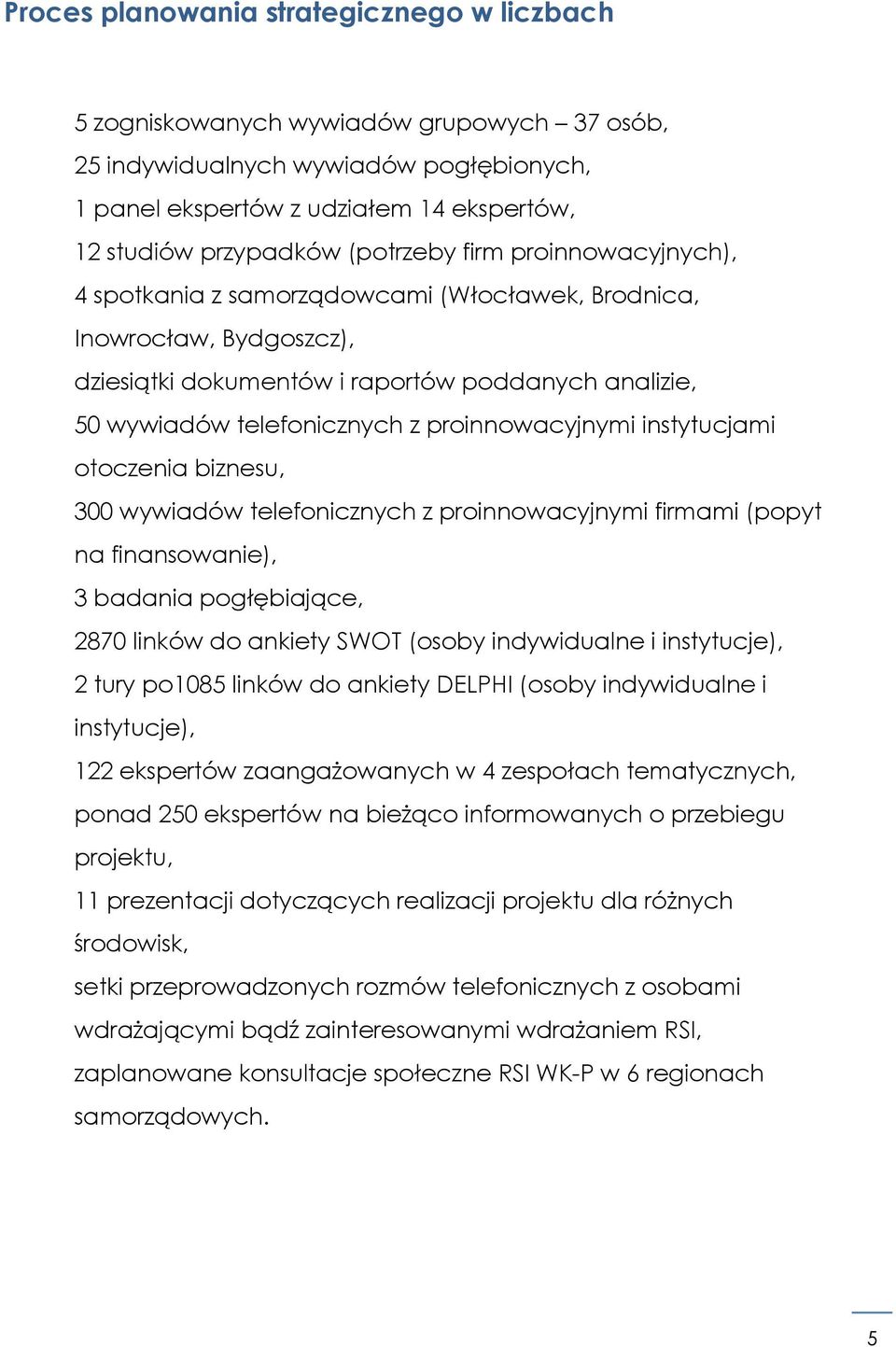 proinnowacyjnymi instytucjami otoczenia biznesu, 300 wywiadów telefonicznych z proinnowacyjnymi firmami (popyt na finansowanie), 3 badania pogłębiające, 2870 linków do ankiety SWOT (osoby