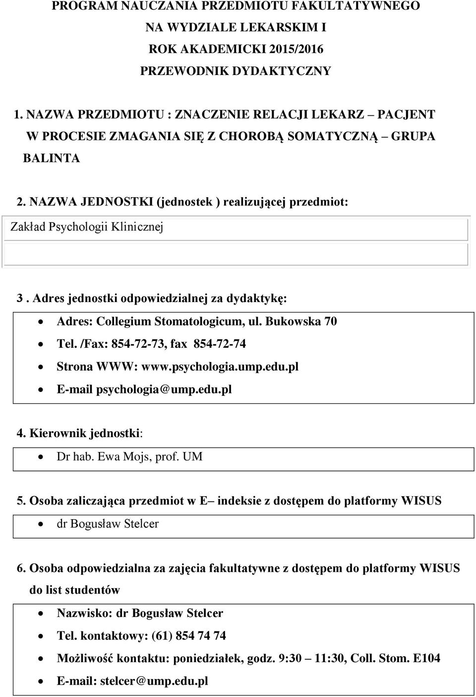 Adres jednostki odpowiedzialnej za dydaktykę: Adres: Collegium Stomatologicum, ul. Bukowska 70 Tel. /Fax: 854-72-73, fax 854-72-74 Strona WWW: www.psychologia.ump.edu.pl E-mail psychologia@ump.edu.pl 4.