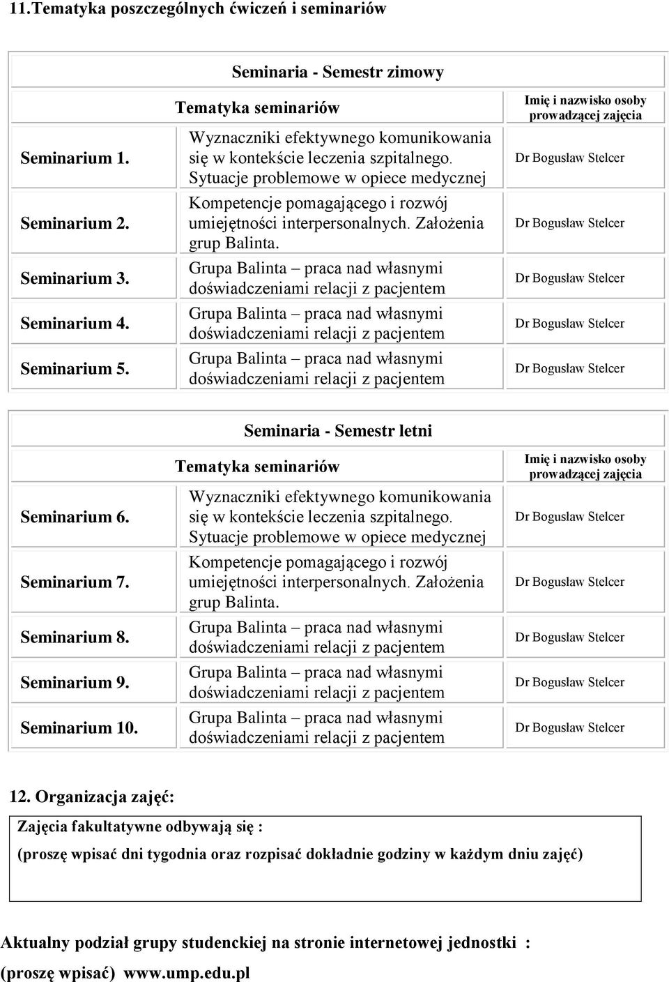 Sytuacje problemowe w opiece medycznej Kompetencje pomagającego i rozwój umiejętności interpersonalnych. Założenia grup Balinta. Imię i nazwisko osoby prowadzącej zajęcia Seminarium 6. Seminarium 7.