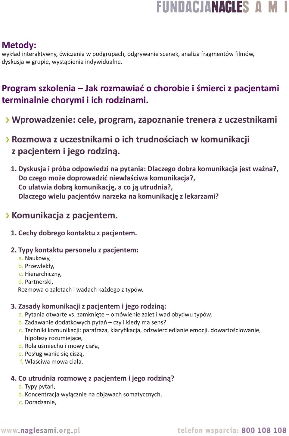 Wprowadzenie: cele, program, zapoznanie trenera z uczestnikami Rozmowa z uczestnikami o ich trudnościach w komunikacji z pacjentem i jego rodziną. 1.