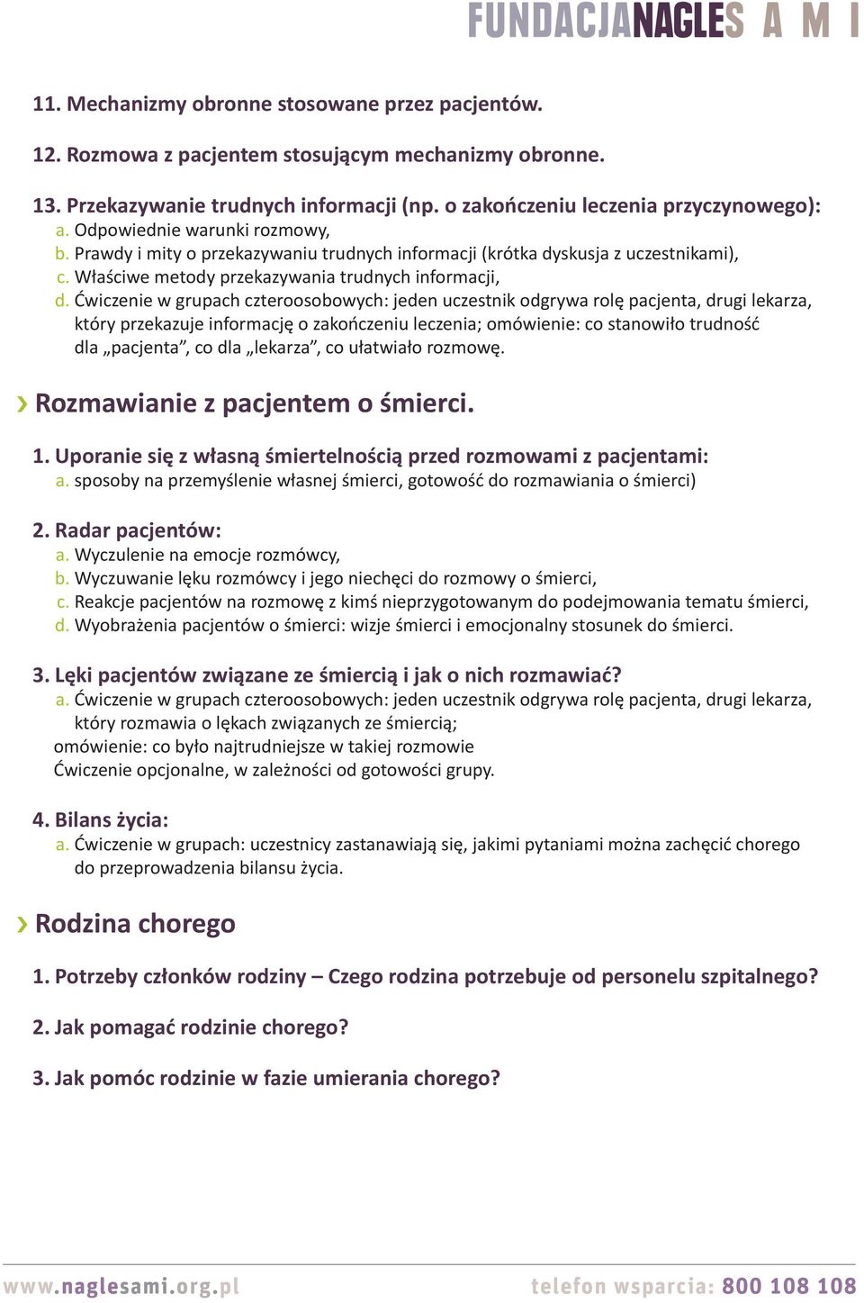 Ćwiczenie w grupach czteroosobowych: jeden uczestnik odgrywa rolę pacjenta, drugi lekarza, który przekazuje informację o zakończeniu leczenia; omówienie: co stanowiło trudność dla pacjenta, co dla