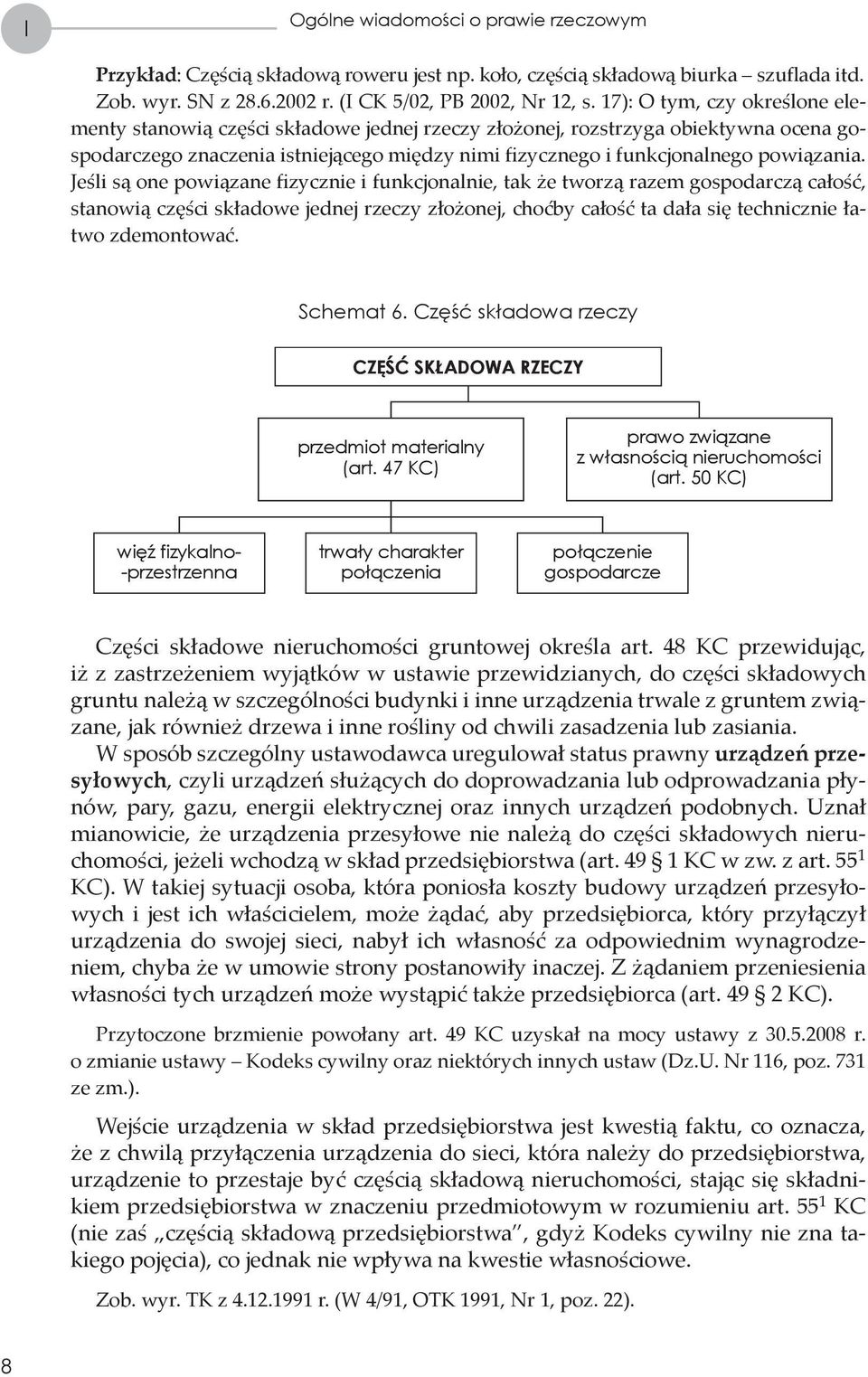 Jeśli są one powiązane fizycznie i funkcjonalnie, tak że tworzą razem gospodarczą całość, stanowią części składowe jednej rzeczy złożonej, choćby całość ta dała się technicznie łatwo zdemontować.