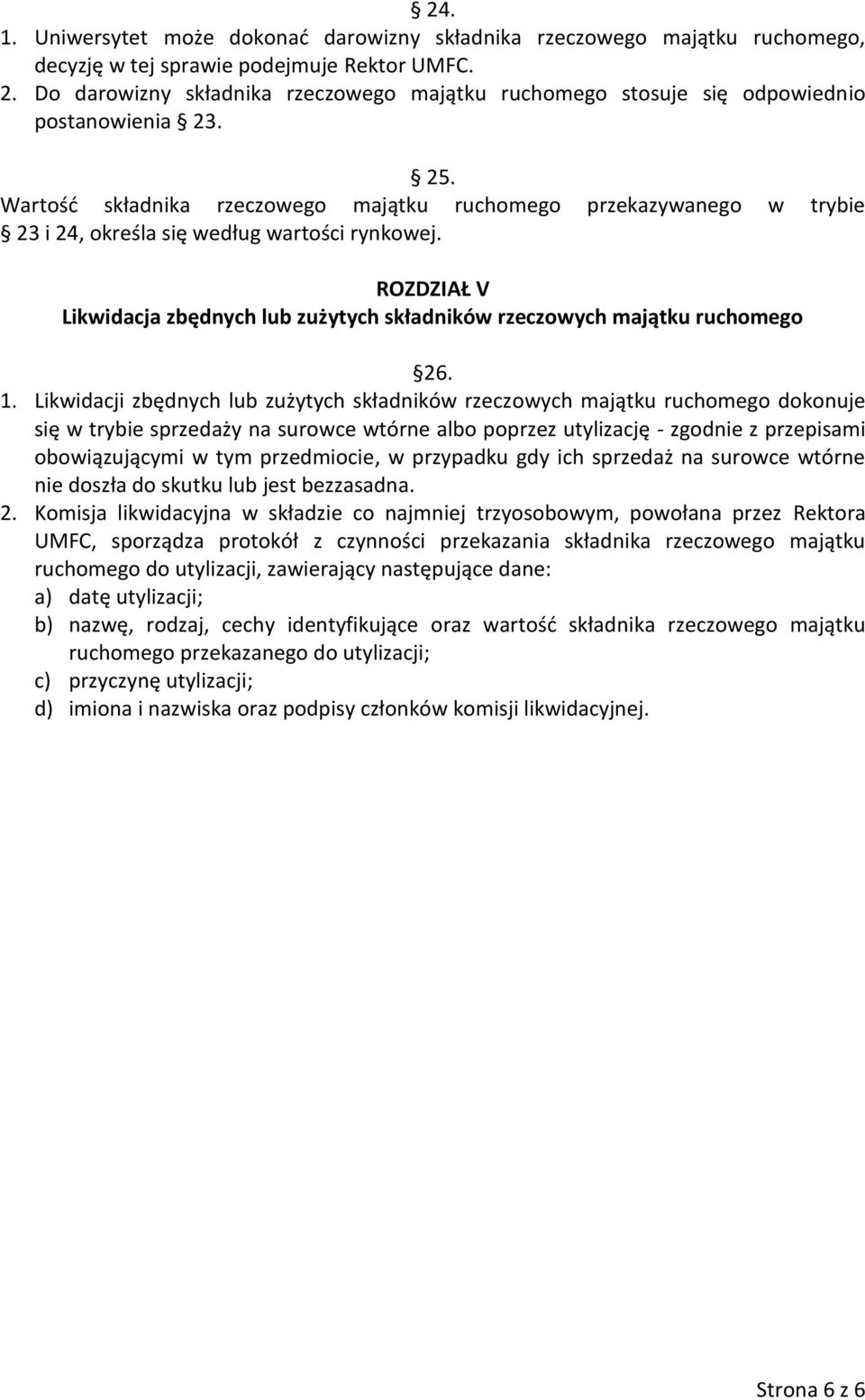 Wartość składnika rzeczowego majątku ruchomego przekazywanego w trybie 23 i 24, określa się według wartości rynkowej.