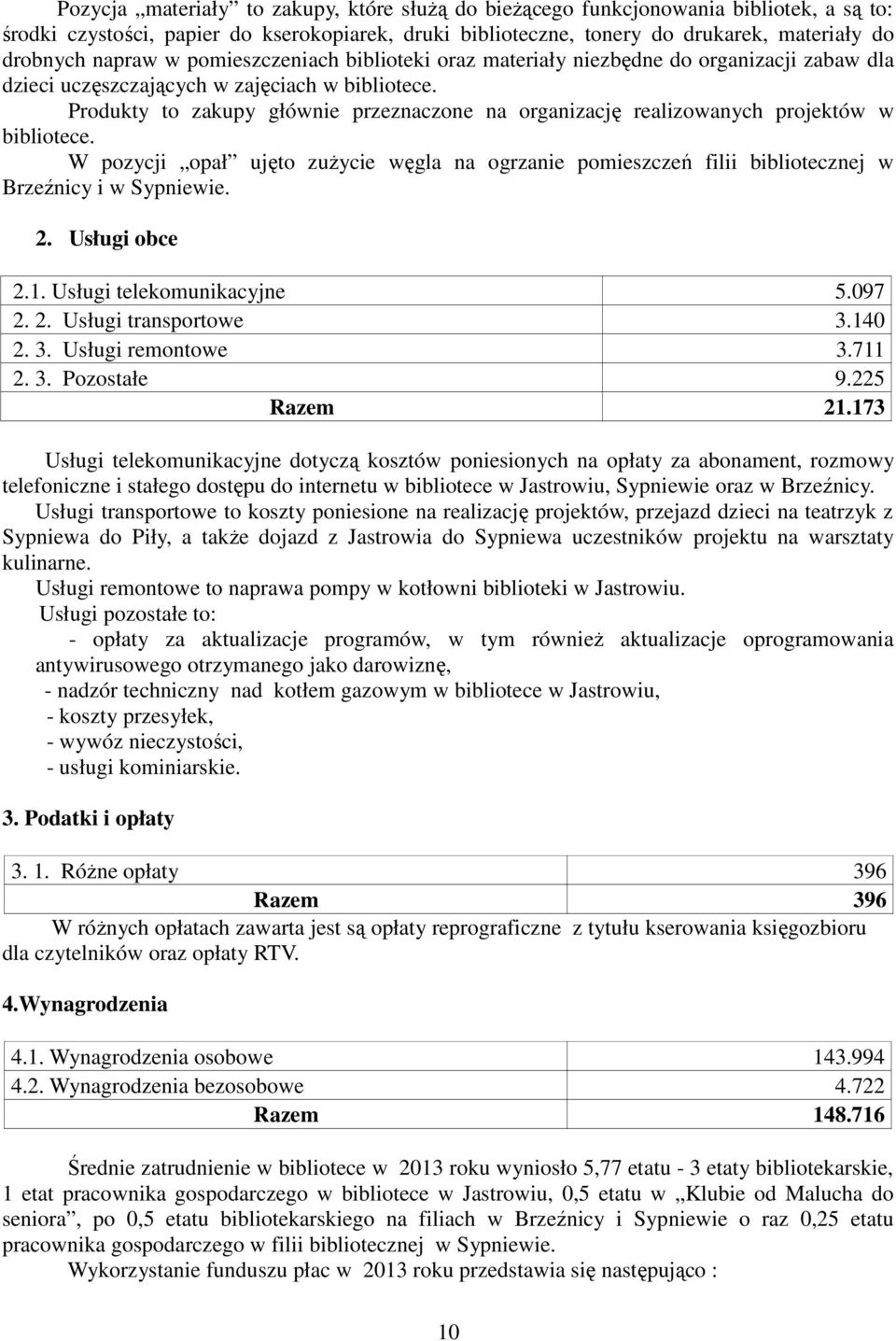 Produkty to zakupy głównie przeznaczone na organizację realizowanych projektów w bibliotece. W pozycji opał ujęto zuŝycie węgla na ogrzanie pomieszczeń filii bibliotecznej w Brzeźnicy i w Sypniewie.