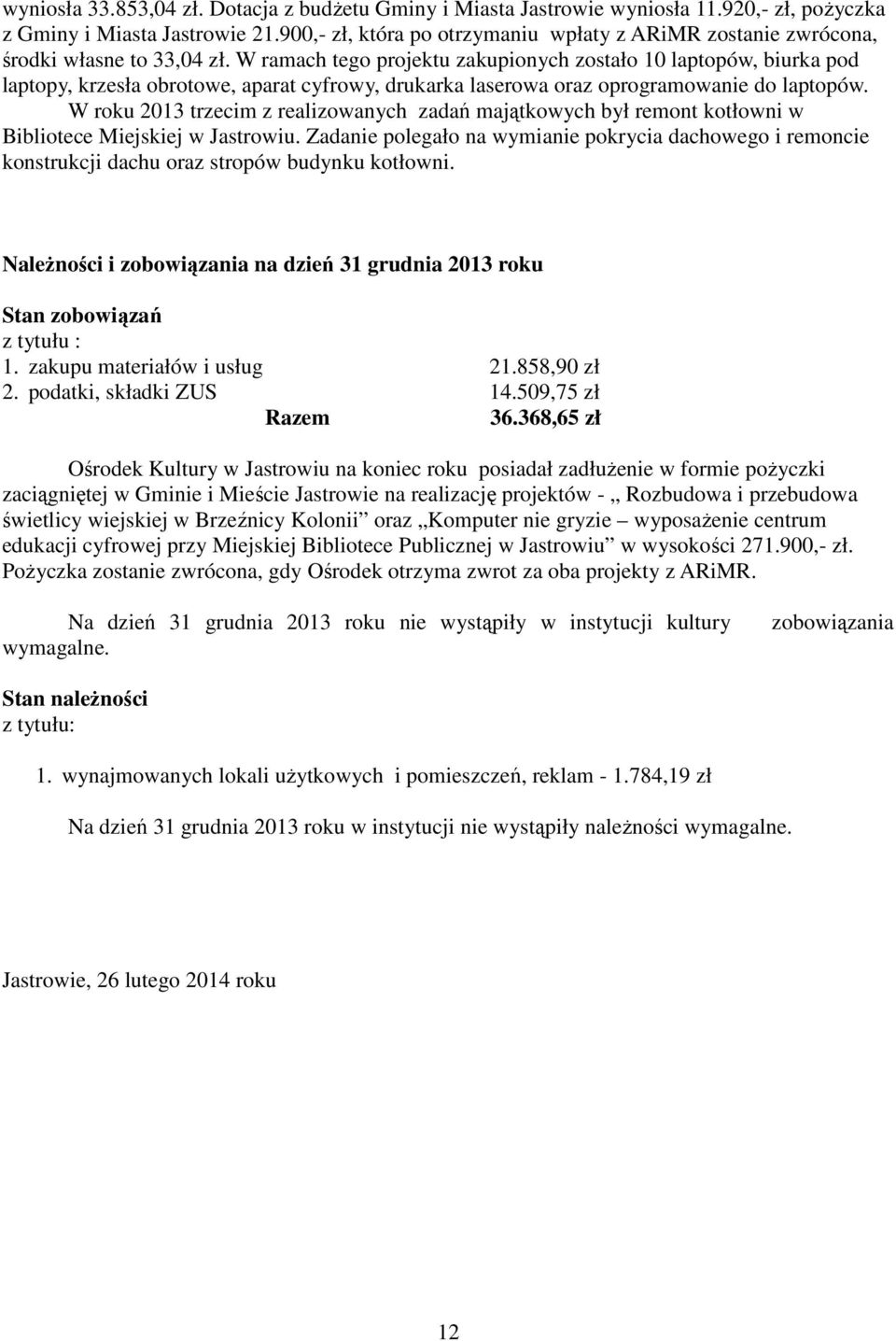 W ramach tego projektu zakupionych zostało 10 laptopów, biurka pod laptopy, krzesła obrotowe, aparat cyfrowy, drukarka laserowa oraz oprogramowanie do laptopów.