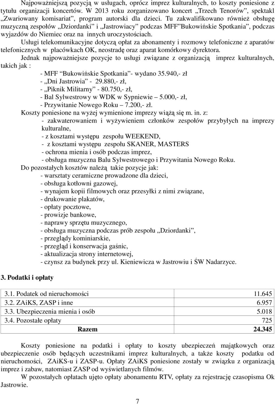 Tu zakwalifikowano równieŝ obsługę muzyczną zespołów Dziordanki i Jastrowiacy podczas MFF Bukowińskie Spotkania, podczas wyjazdów do Niemiec oraz na innych uroczystościach.