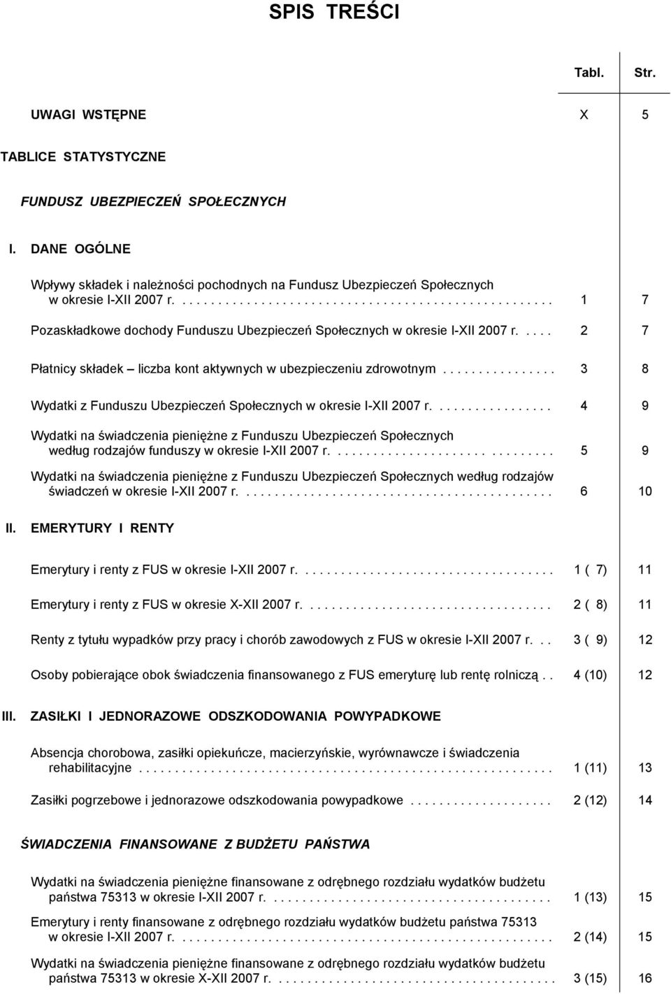 .... 2 7 Płatnicy składek liczba kont aktywnych w ubezpieczeniu zdrowotnym................ 3 8 Wydatki z Funduszu Ubezpieczeń Społecznych w okresie I-XII 2007 r.