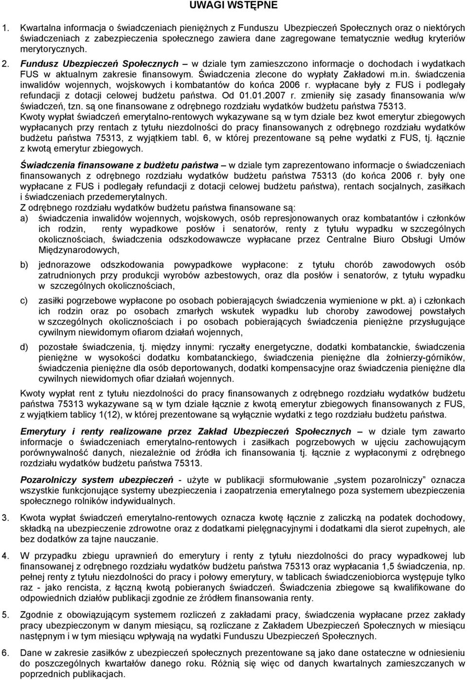 merytorycznych. 2. Fundusz Ubezpieczeń Społecznych w dziale tym zamieszczono informacje o dochodach i wydatkach FUS w aktualnym zakresie finansowym. Świadczenia zlecone do wypłaty Zakładowi m.in. świadczenia inwalidów wojennych, wojskowych i kombatantów do końca 2006 r.