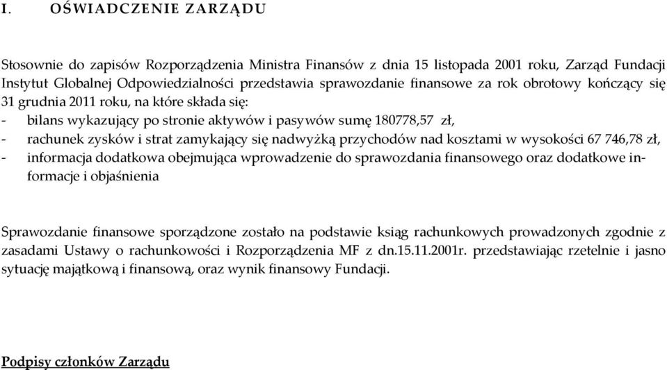 nad kosztami w wysokości 67 746,78 zł, - informacja dodatkowa obejmująca wprowadzenie do sprawozdania finansowego oraz dodatkowe informacje i objaśnienia Sprawozdanie finansowe sporządzone zostało na