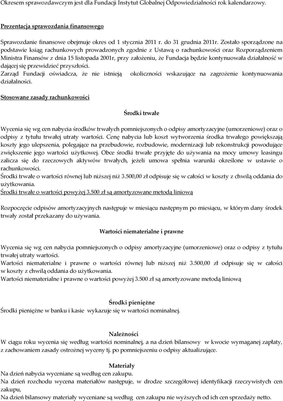 Zostało sporządzone na podstawie ksiąg rachunkowych prowadzonych zgodnie z Ustawą o rachunkowości oraz Rozporządzeniem Ministra Finansów z dnia 15 listopada 2001r, przy założeniu, że Fundacja będzie