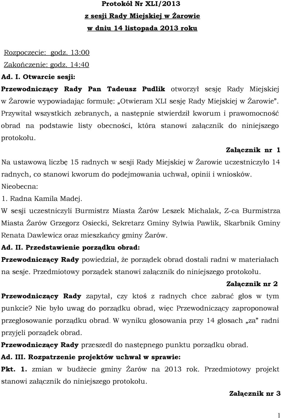 Przywitał wszystkich zebranych, a następnie stwierdził kworum i prawomocność obrad na podstawie listy obecności, która stanowi załącznik do niniejszego protokołu.
