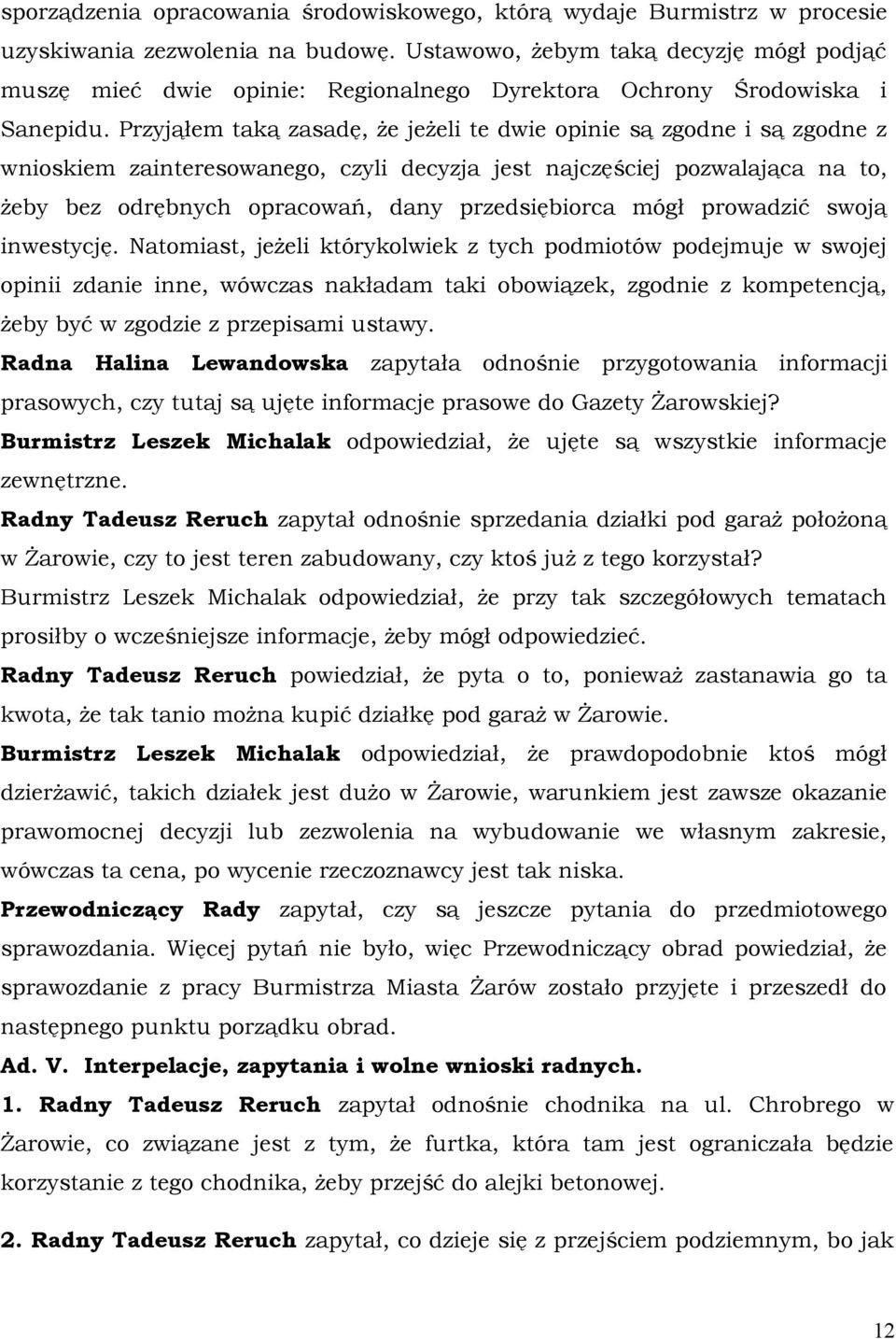 Przyjąłem taką zasadę, że jeżeli te dwie opinie są zgodne i są zgodne z wnioskiem zainteresowanego, czyli decyzja jest najczęściej pozwalająca na to, żeby bez odrębnych opracowań, dany przedsiębiorca