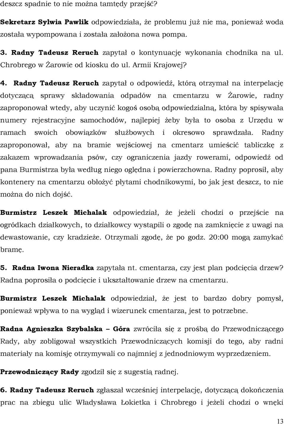 Radny Tadeusz Reruch zapytał o odpowiedź, którą otrzymał na interpelację dotyczącą sprawy składowania odpadów na cmentarzu w Żarowie, radny zaproponował wtedy, aby uczynić kogoś osobą odpowiedzialną,