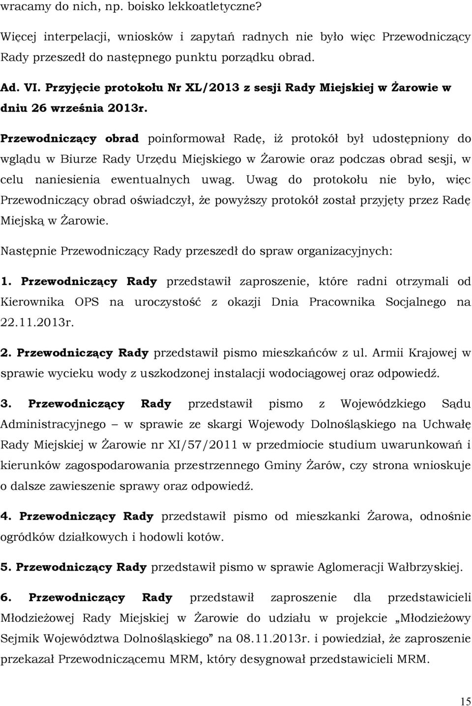 Przewodniczący obrad poinformował Radę, iż protokół był udostępniony do wglądu w Biurze Rady Urzędu Miejskiego w Żarowie oraz podczas obrad sesji, w celu naniesienia ewentualnych uwag.
