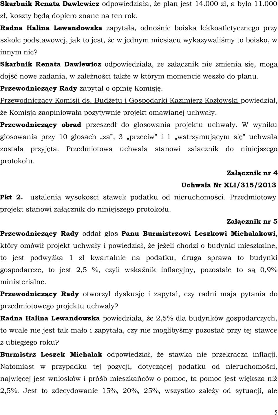 Skarbnik Renata Dawlewicz odpowiedziała, że załącznik nie zmienia się, mogą dojść nowe zadania, w zależności także w którym momencie weszło do planu. Przewodniczący Rady zapytał o opinię Komisję.