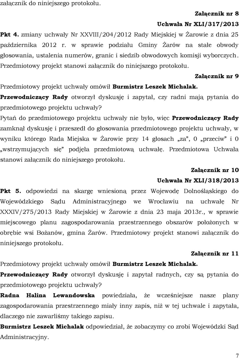 Załącznik nr 9 Przedmiotowy projekt uchwały omówił Burmistrz Leszek Michalak. Przewodniczący Rady otworzył dyskusję i zapytał, czy radni mają pytania do przedmiotowego projektu uchwały?