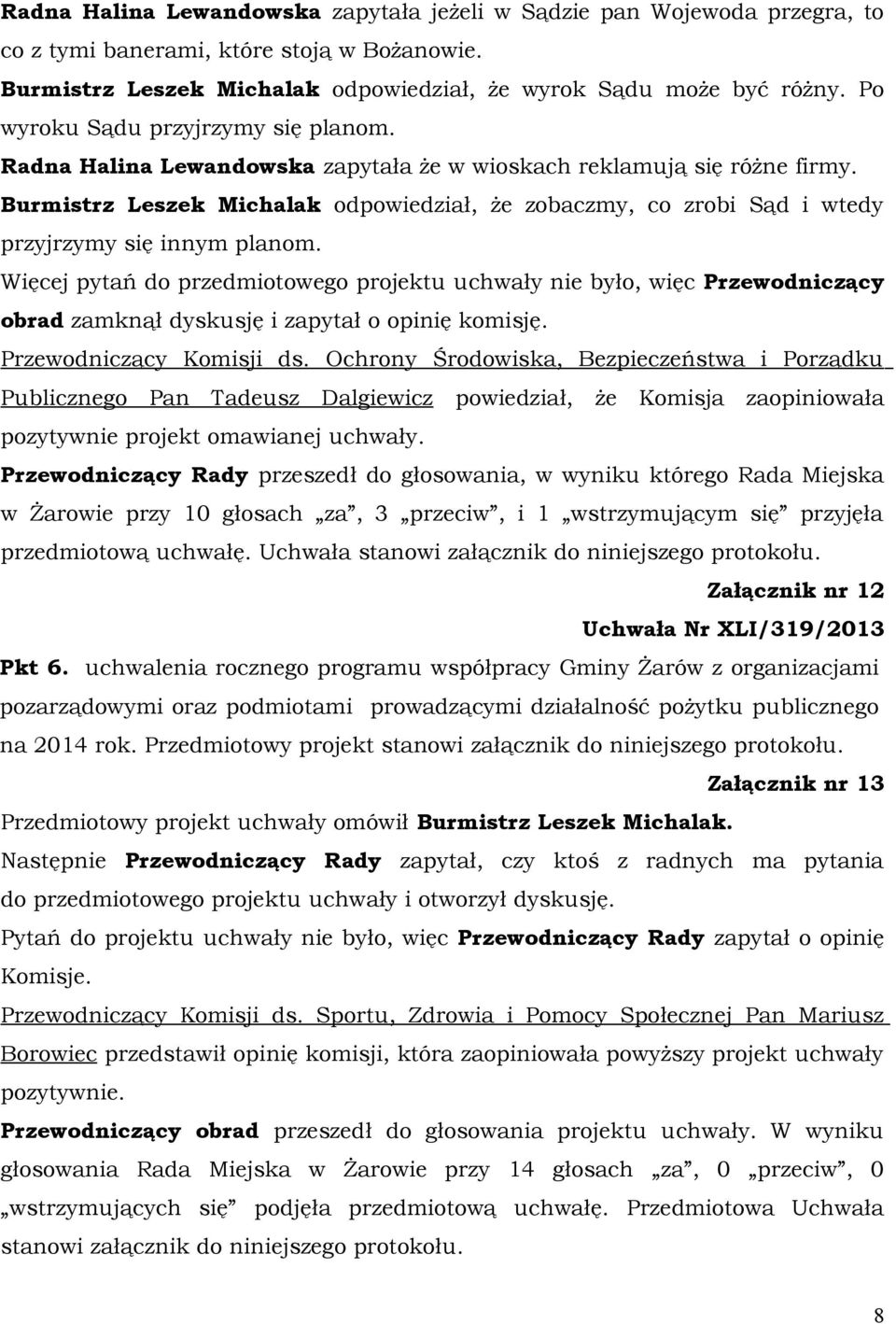 Burmistrz Leszek Michalak odpowiedział, że zobaczmy, co zrobi Sąd i wtedy przyjrzymy się innym planom.