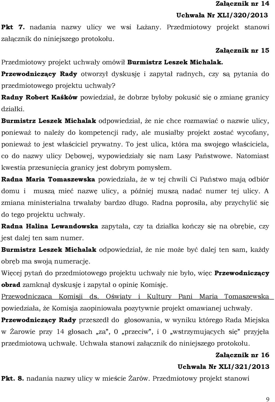 Radny Robert Kaśków powiedział, że dobrze byłoby pokusić się o zmianę granicy działki.