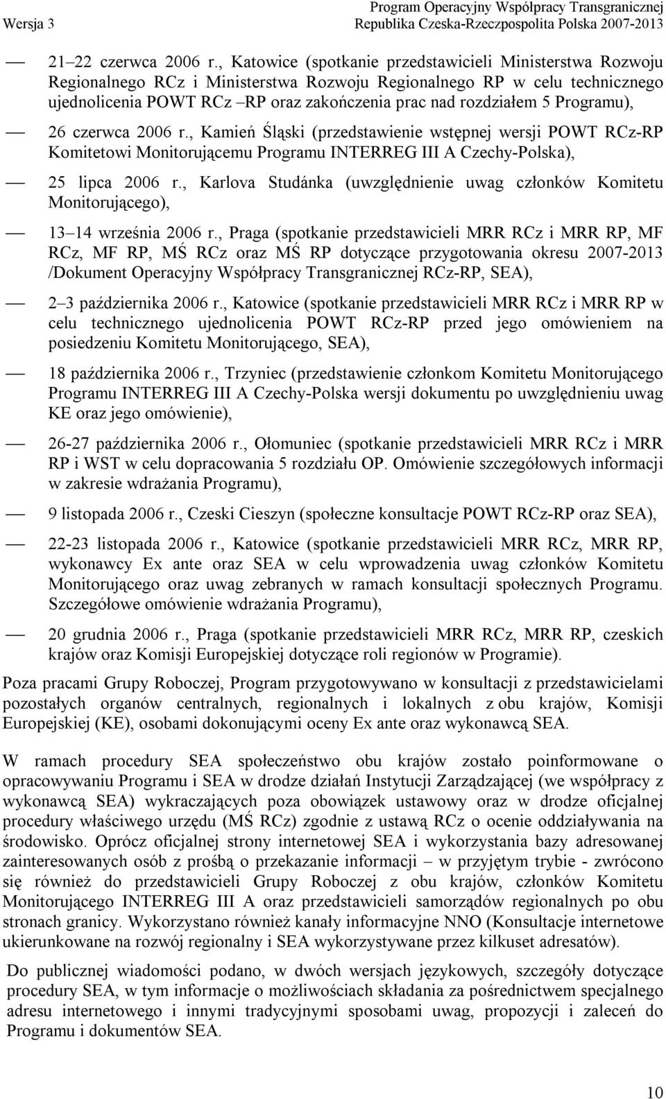 Programu), 26 czerwca 2006 r., Kamień Śląski (przedstawienie wstępnej wersji POWT RCz-RP Komitetowi Monitorującemu Programu INTERREG III A Czechy-Polska), 25 lipca 2006 r.
