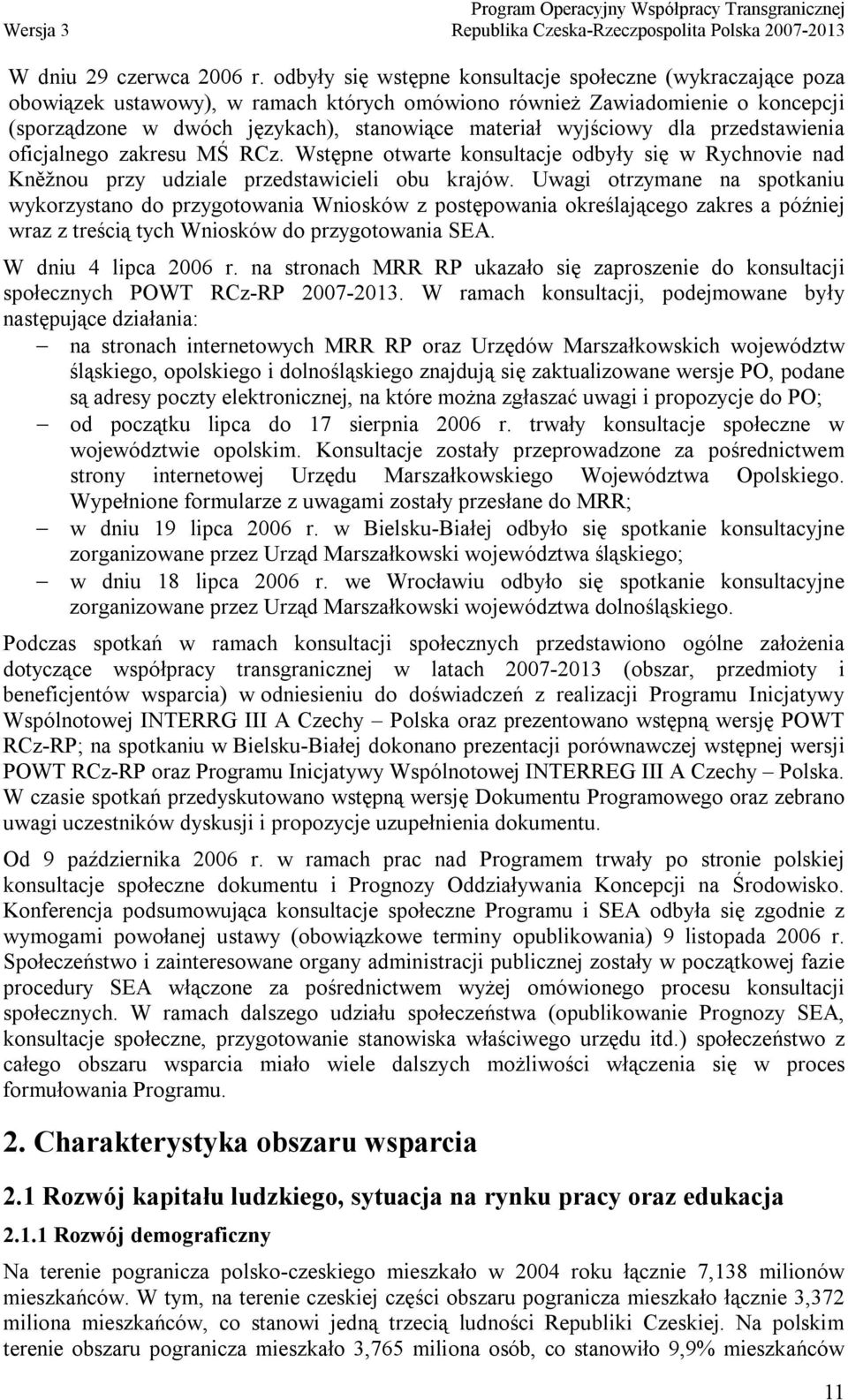 wyjściowy dla przedstawienia oficjalnego zakresu MŚ RCz. Wstępne otwarte konsultacje odbyły się w Rychnovie nad Kněžnou przy udziale przedstawicieli obu krajów.