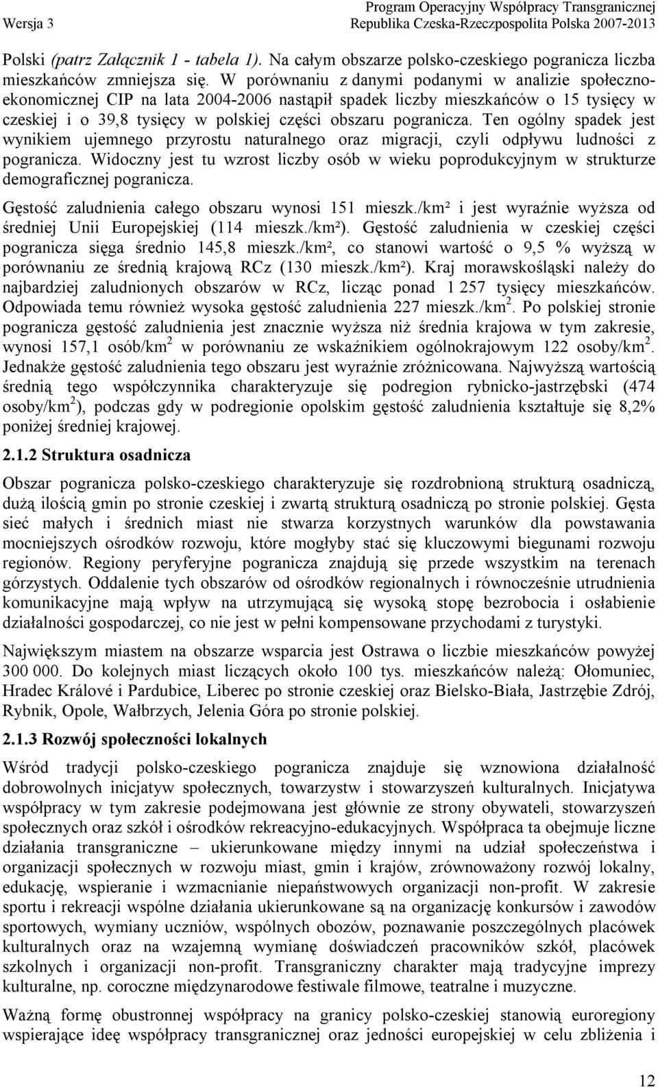 Ten ogólny spadek jest wynikiem ujemnego przyrostu naturalnego oraz migracji, czyli odpływu ludności z pogranicza.