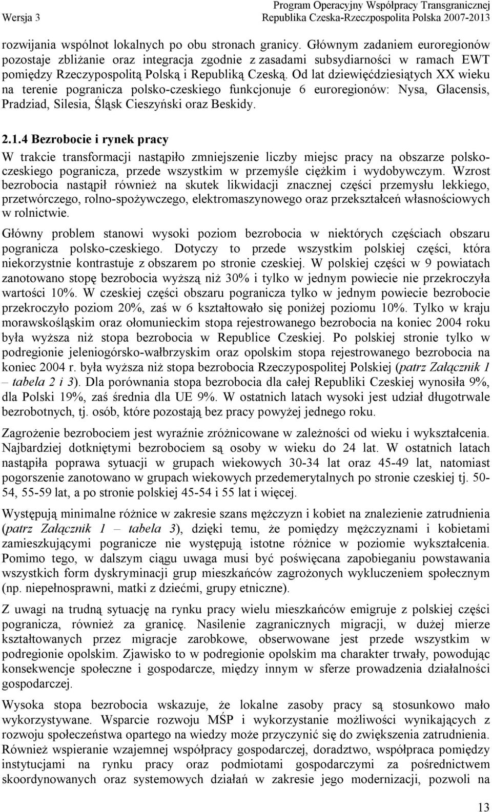 Od lat dziewięćdziesiątych XX wieku na terenie pogranicza polsko-czeskiego funkcjonuje 6 euroregionów: Nysa, Glacensis, Pradziad, Silesia, Śląsk Cieszyński oraz Beskidy. 2.1.