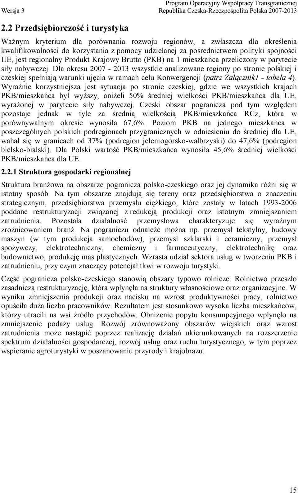 Dla okresu 2007-2013 wszystkie analizowane regiony po stronie polskiej i czeskiej spełniają warunki ujęcia w ramach celu Konwergencji (patrz Załącznik1 - tabela 4).