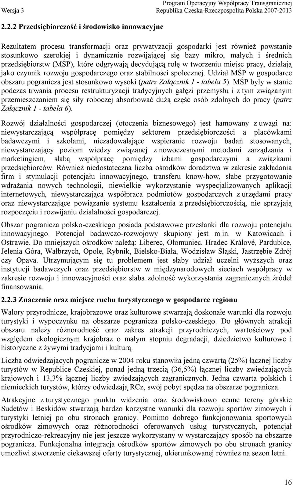 Udział MŚP w gospodarce obszaru pogranicza jest stosunkowo wysoki (patrz Załącznik 1 - tabela 5).