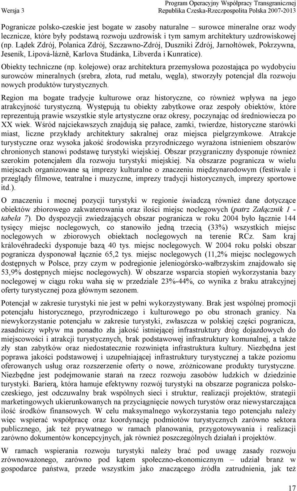 kolejowe) oraz architektura przemysłowa pozostająca po wydobyciu surowców mineralnych (srebra, złota, rud metalu, węgla), stworzyły potencjał dla rozwoju nowych produktów turystycznych.