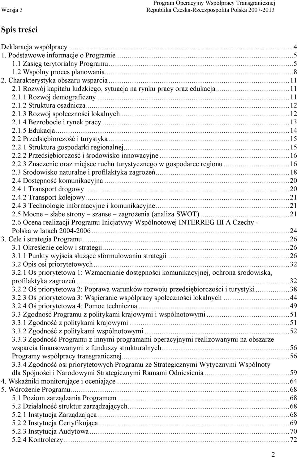 .. 13 2.1.5 Edukacja... 14 2.2 Przedsiębiorczość i turystyka... 15 2.2.1 Struktura gospodarki regionalnej... 15 2.2.2 Przedsiębiorczość i środowisko innowacyjne... 16 2.2.3 Znaczenie oraz miejsce ruchu turystycznego w gospodarce regionu.