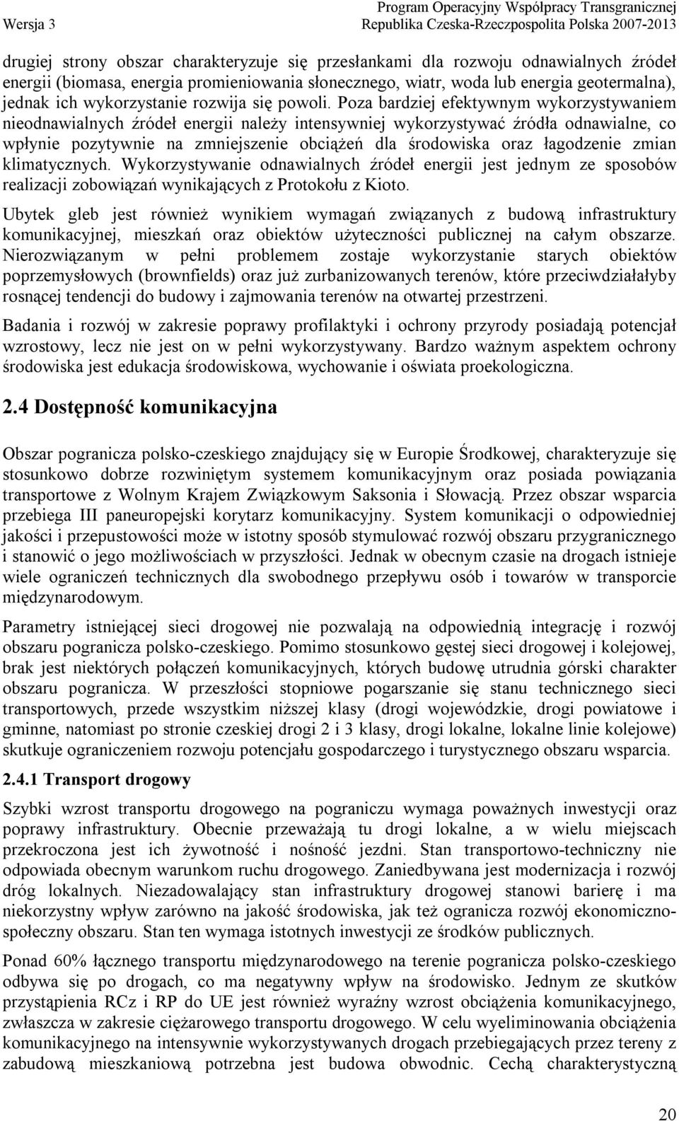 Poza bardziej efektywnym wykorzystywaniem nieodnawialnych źródeł energii należy intensywniej wykorzystywać źródła odnawialne, co wpłynie pozytywnie na zmniejszenie obciążeń dla środowiska oraz