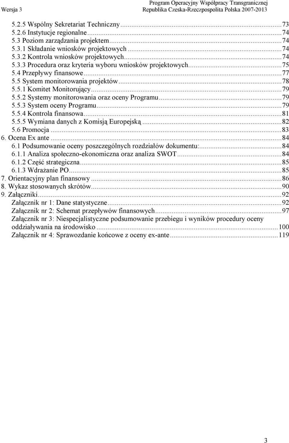 .. 79 5.5.3 System oceny Programu... 79 5.5.4 Kontrola finansowa... 81 5.5.5 Wymiana danych z Komisją Europejską... 82 5.6 Promocja... 83 6. Ocena Ex ante... 84 6.