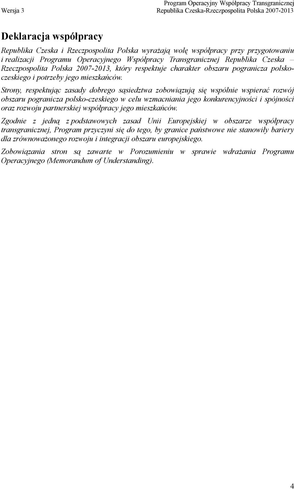 Strony, respektując zasady dobrego sąsiedztwa zobowiązują się wspólnie wspierać rozwój obszaru pogranicza polsko-czeskiego w celu wzmacniania jego konkurencyjności i spójności oraz rozwoju