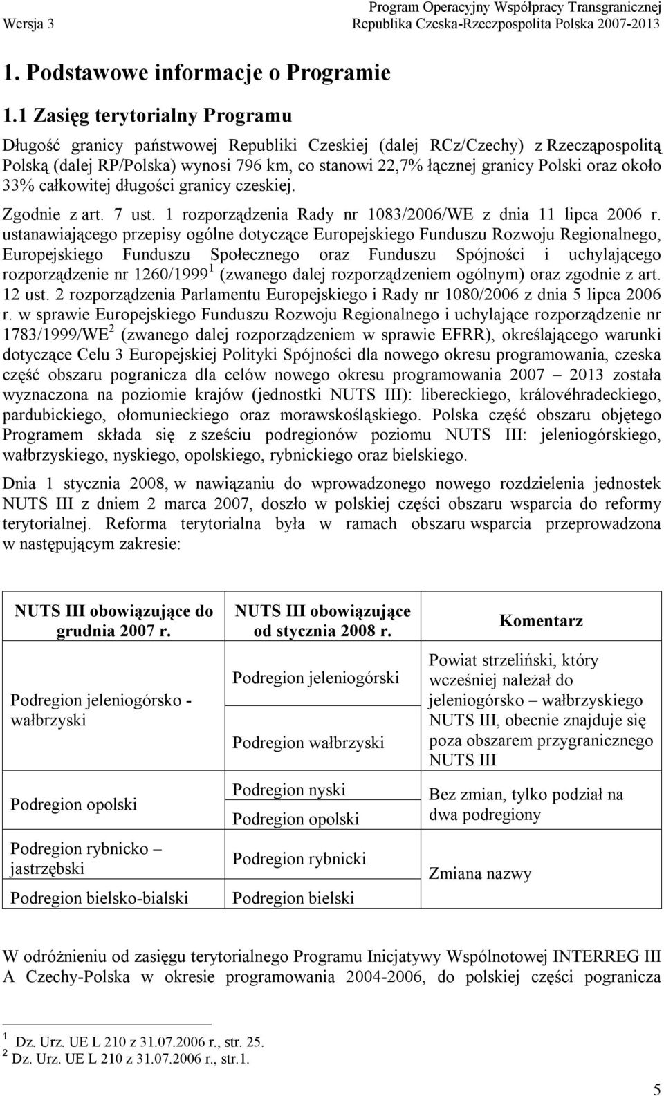 około 33% całkowitej długości granicy czeskiej. Zgodnie z art. 7 ust. 1 rozporządzenia Rady nr 1083/2006/WE z dnia 11 lipca 2006 r.