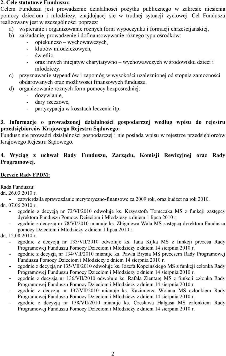 ośrodków: - opiekuńczo wychowawczych, - klubów młodzieżowych, - świetlic, - oraz innych inicjatyw charytatywno wychowawczych w środowisku dzieci i młodzieży.