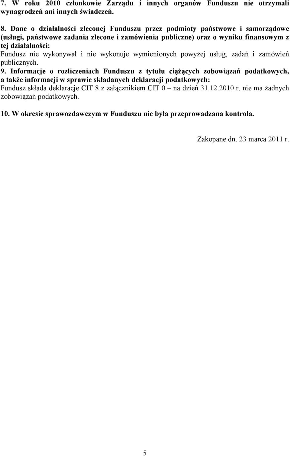 nie wykonywał i nie wykonuje wymienionych powyżej usług, zadań i zamówień publicznych. 9.