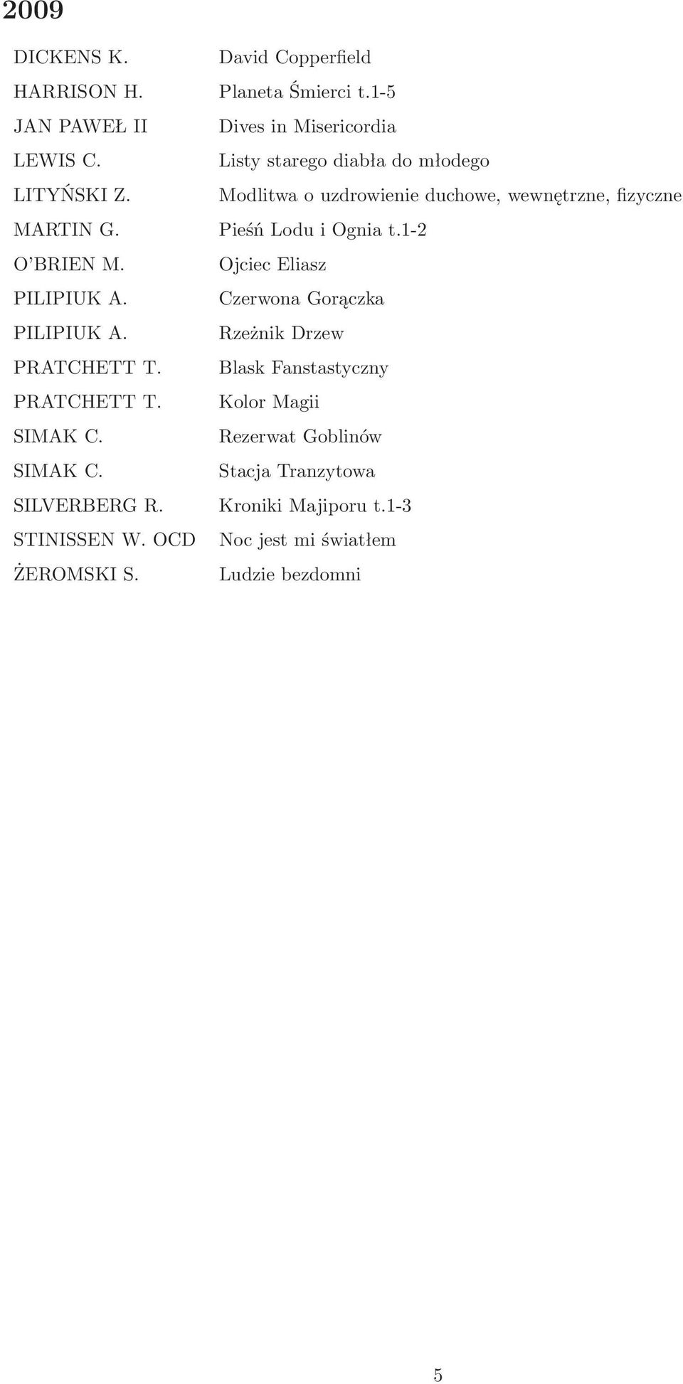 1-2 O BRIEN M. Ojciec Eliasz PILIPIUK A. Czerwona Gorączka PILIPIUK A. Rzeżnik Drzew PRATCHETT T. Blask Fanstastyczny PRATCHETT T.