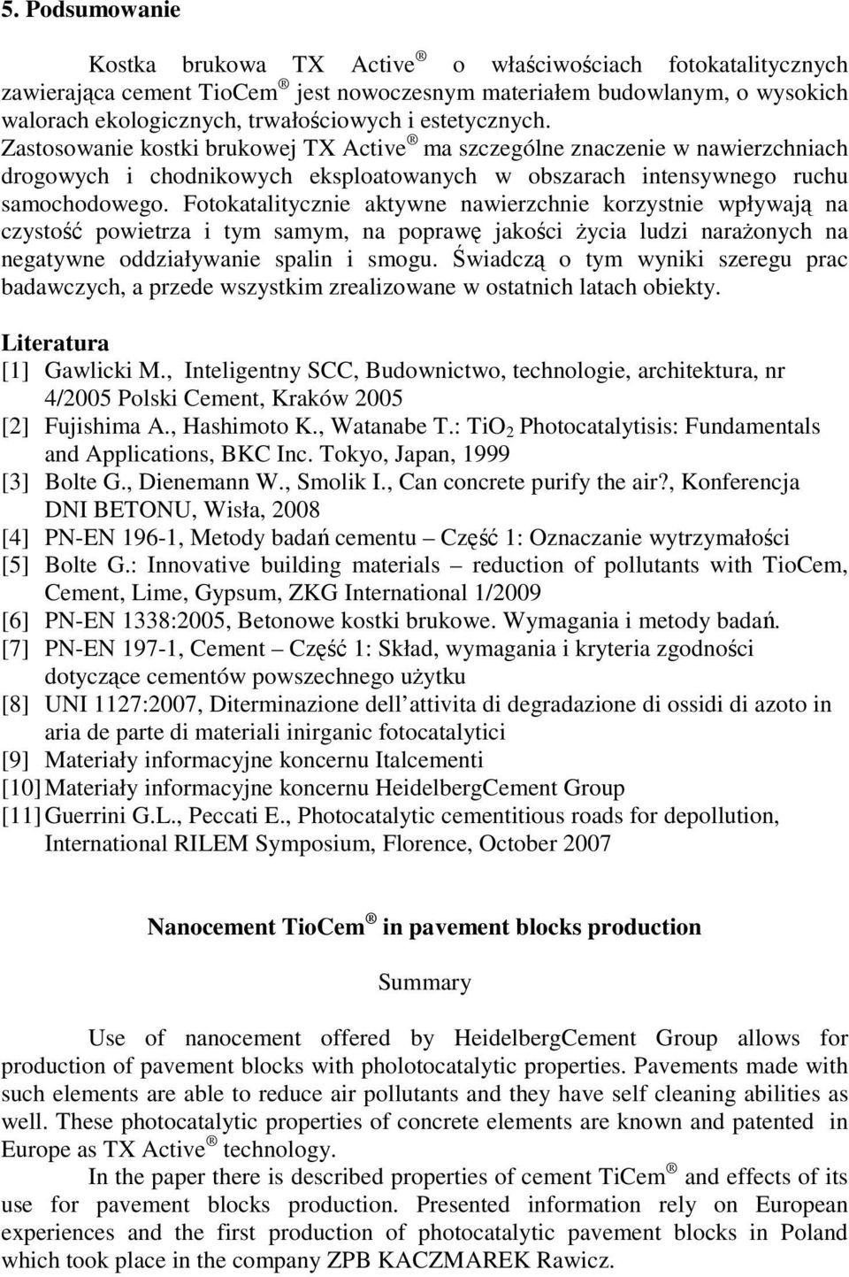 Fotokatalitycznie aktywne nawierzchnie korzystnie wpływają na czystość powietrza i tym samym, na poprawę jakości Ŝycia ludzi naraŝonych na negatywne oddziaływanie spalin i smogu.