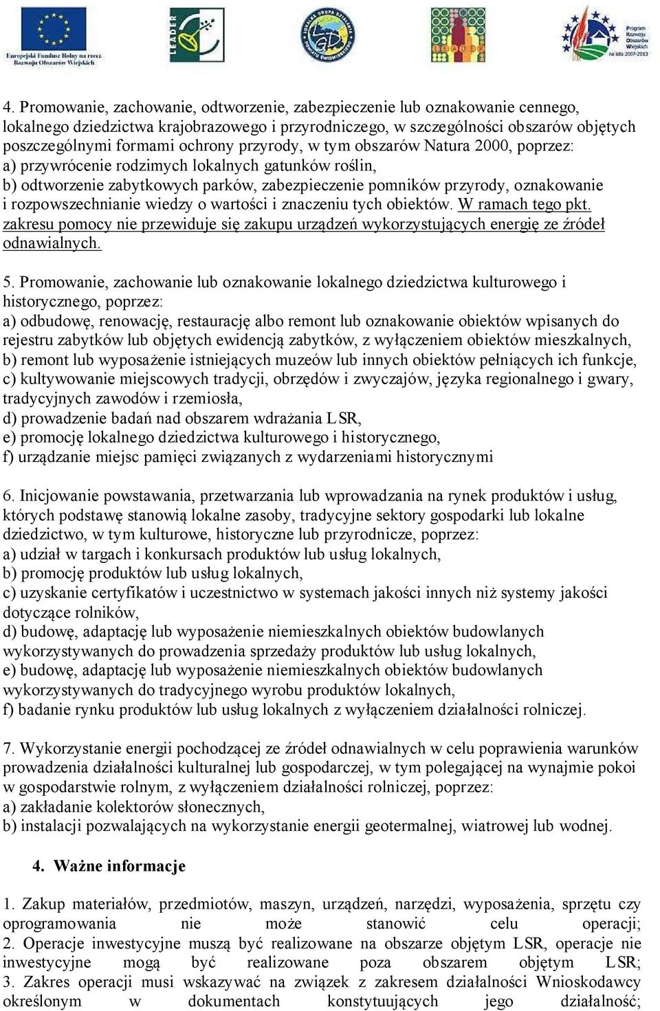 rozpowszechnianie wiedzy o wartości i znaczeniu tych obiektów. W ramach tego pkt. zakresu pomocy nie przewiduje się zakupu urządzeń wykorzystujących energię ze źródeł odnawialnych. 5.