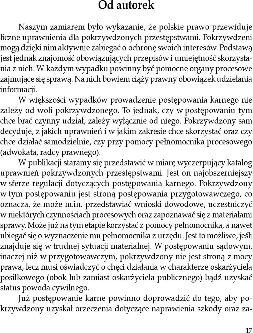 Na nich bowiem ciąży prawny obowiązek udzielania informacji. W większości wypadków prowadzenie postępowania karnego nie zależy od woli pokrzywdzonego.