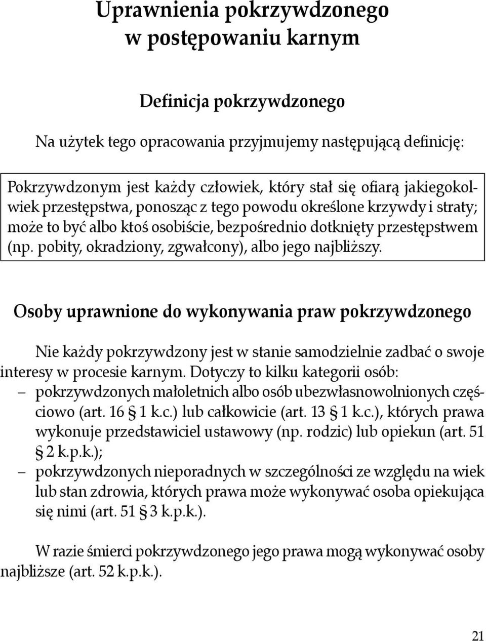 pobity, okradziony, zgwałcony), albo jego najbliższy. Osoby uprawnione do wykonywania praw pokrzywdzonego Nie każdy pokrzywdzony jest w stanie samodzielnie zadbać o swoje interesy w procesie karnym.