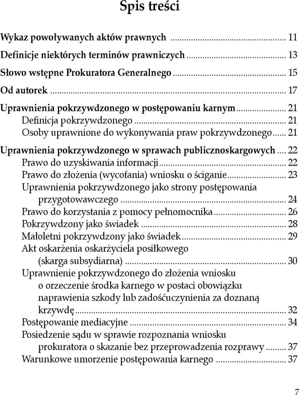 .. 21 Uprawnienia pokrzywdzonego w sprawach publicznoskargowych... 22 Prawo do uzyskiwania informacji... 22 Prawo do złożenia (wycofania) wniosku o ściganie.