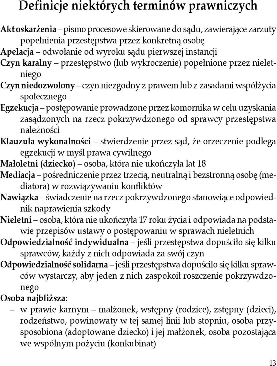 prowadzone przez komornika w celu uzyskania zasądzonych na rzecz pokrzywdzonego od sprawcy przestępstwa należności Klauzula wykonalności stwierdzenie przez sąd, że orzeczenie podlega egzekucji w myśl