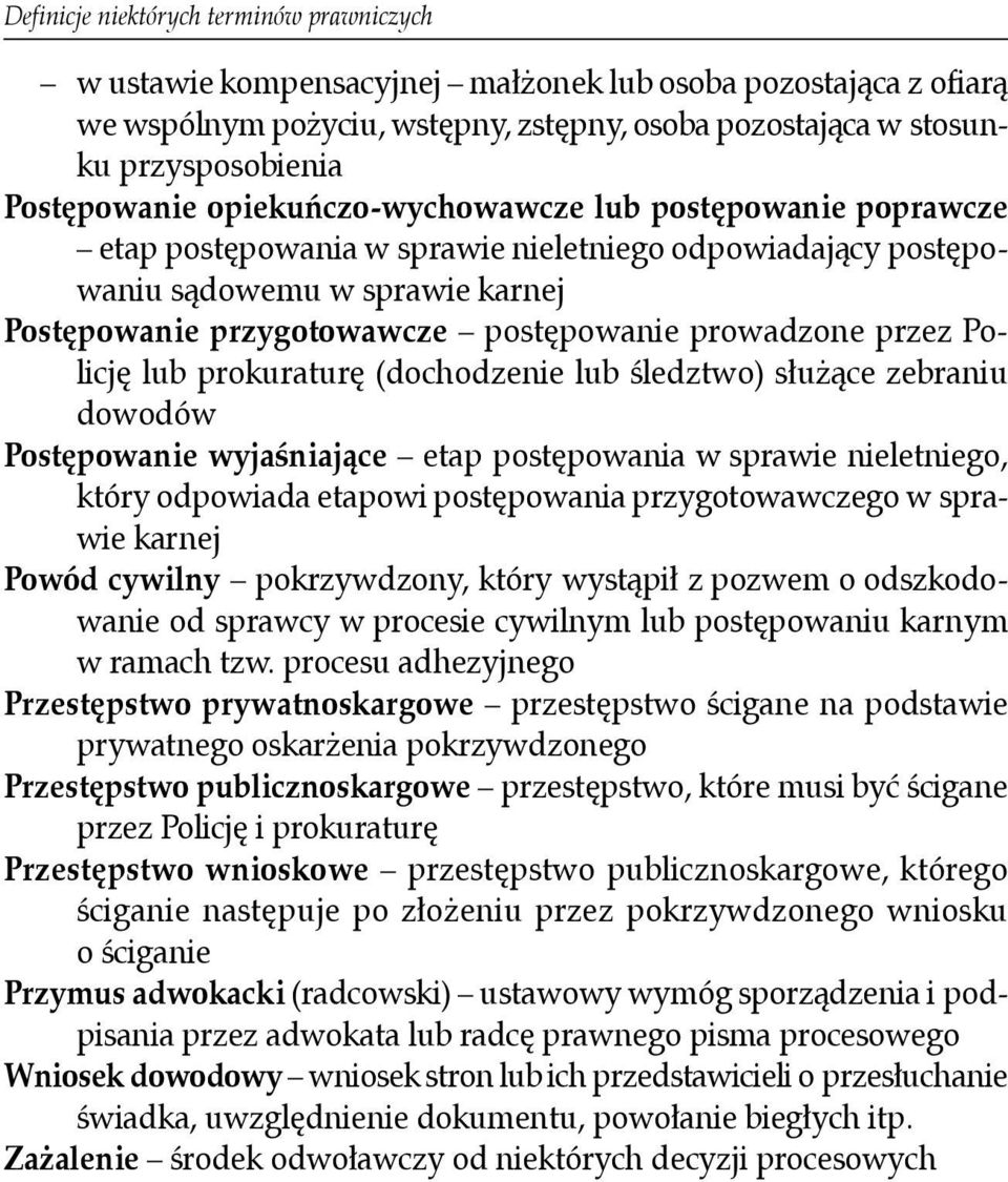 prowadzone przez Policję lub prokuraturę (dochodzenie lub śledztwo) służące zebraniu dowodów Postępowanie wyjaśniające etap postępowania w sprawie nieletniego, który odpowiada etapowi postępowania