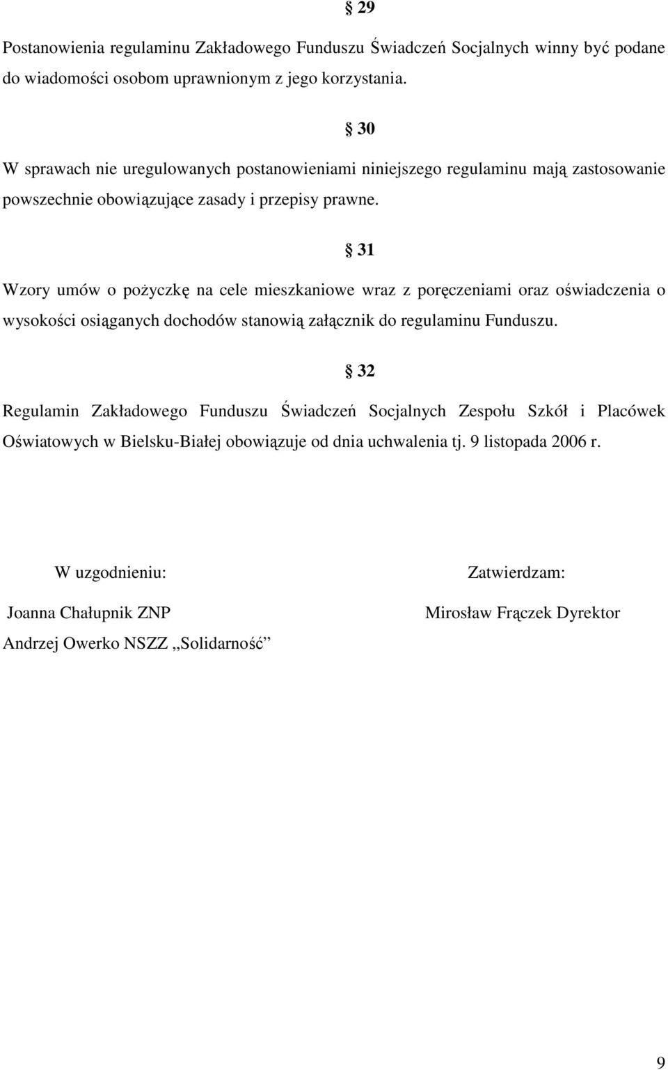 Wzory umów o poŝyczkę na cele mieszkaniowe wraz z poręczeniami oraz oświadczenia o 31 wysokości osiąganych dochodów stanowią załącznik do regulaminu Funduszu.